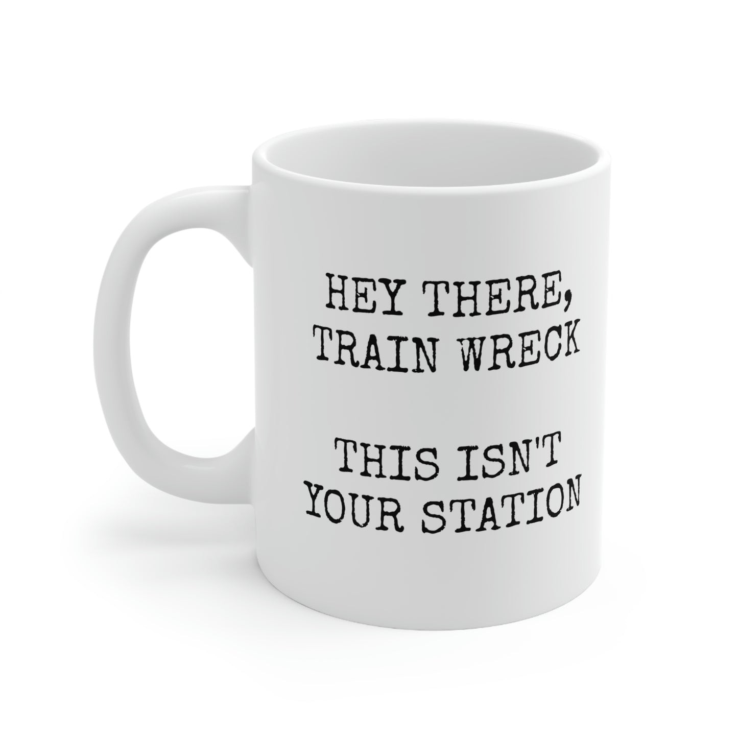 HEY THERE, TRAIN WRECK THIS ISN'T YOUR STATION Ceramic Mug 11oz