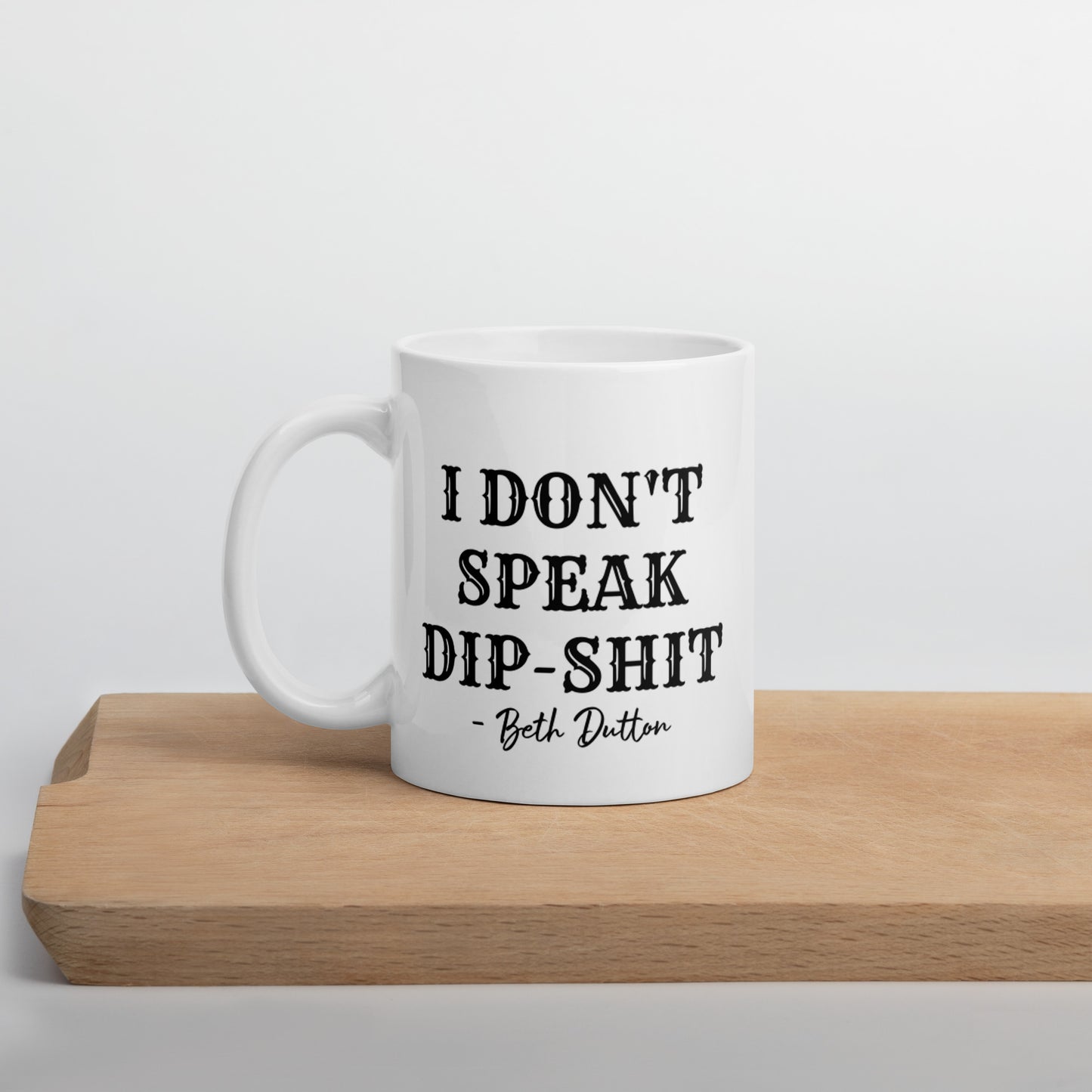I DON'T SPEAK DIP-SHIT  - Beth Dutton  / Yellowstone  White glossy mug
