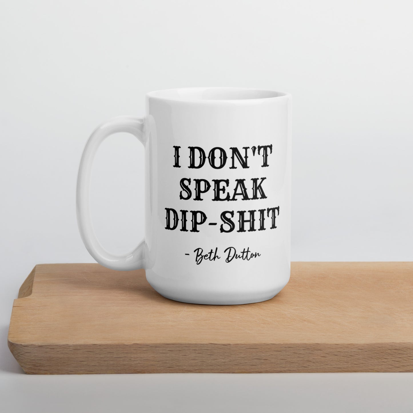 I DON'T SPEAK DIP-SHIT  - Beth Dutton  / Yellowstone  White glossy mug