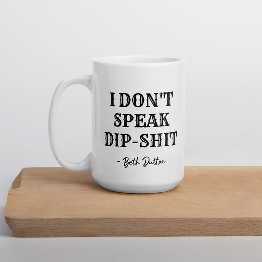 I DON'T SPEAK DIP-SHIT  - Beth Dutton  / Yellowstone  White glossy mug