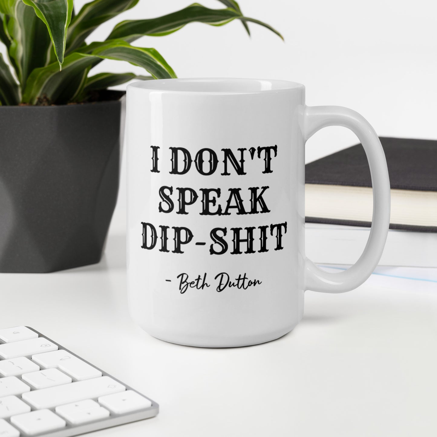 I DON'T SPEAK DIP-SHIT  - Beth Dutton  / Yellowstone  White glossy mug